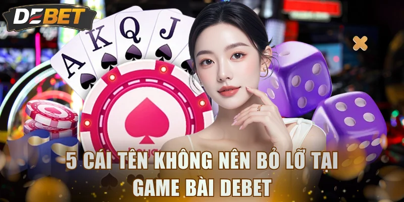 5 cái tên không nên bỏ lỡ tại game bài DEBET