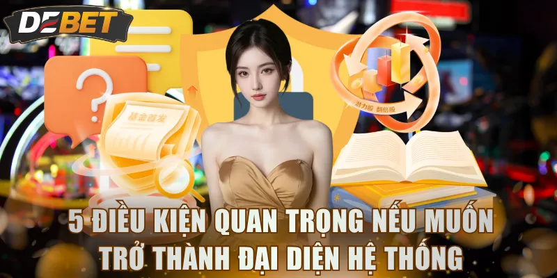 5 điều kiện quan trọng nếu muốn trở thành đại diện hệ thống
