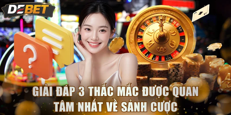 Giải đáp 3 thắc mắc được quan tâm nhất về sảnh cược
