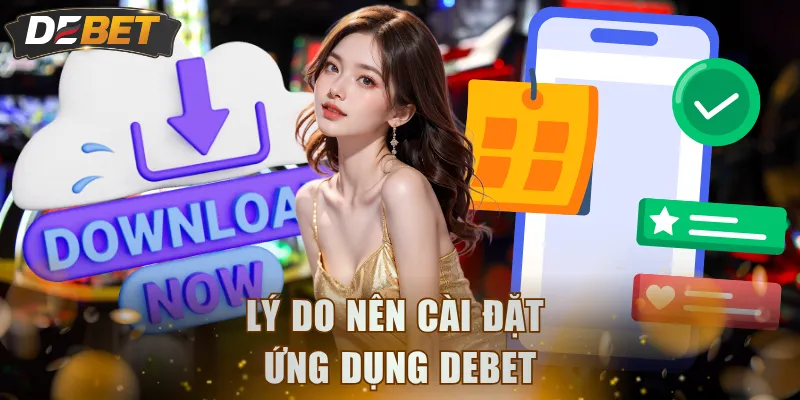 Lý do nên cài đặt ứng dụng DEBET