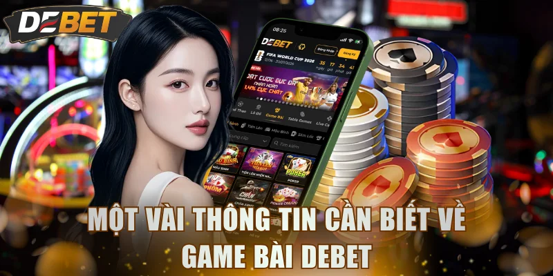 Một vài thông tin cần biết về game bài DEBET