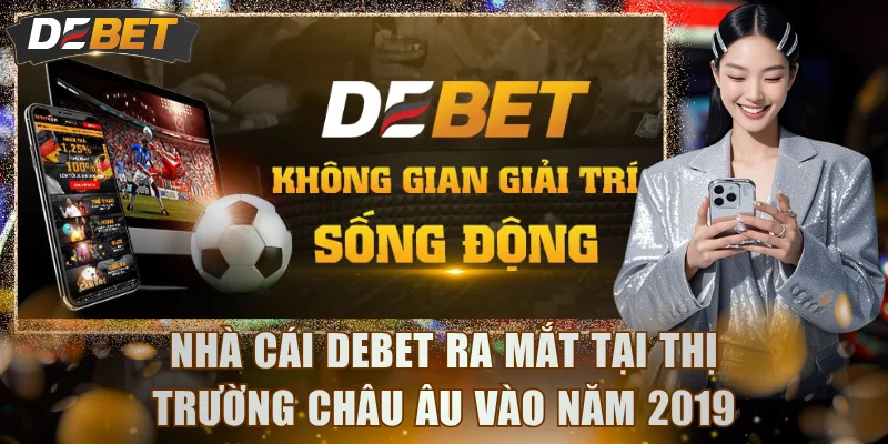 Nhà cái DEBET ra mắt tại thị trường Châu Âu vào năm 2019