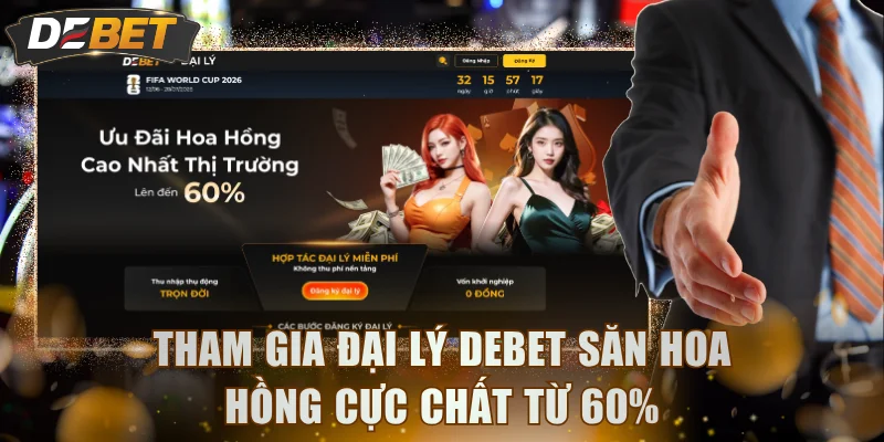 Tham gia đại lý DEBET săn hoa hồng cực chất từ 60%