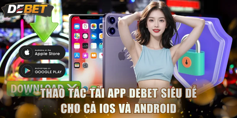 Thao tác tải app DEBET siêu dễ cho cả iOS và Android