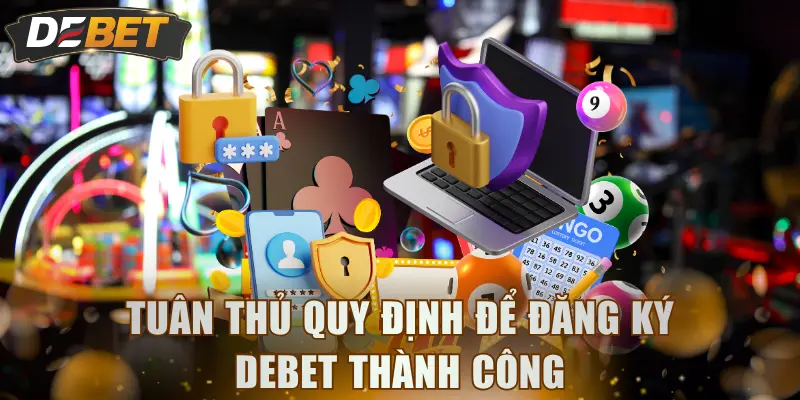 Tuân thủ quy định để đăng ký DEBET thành công